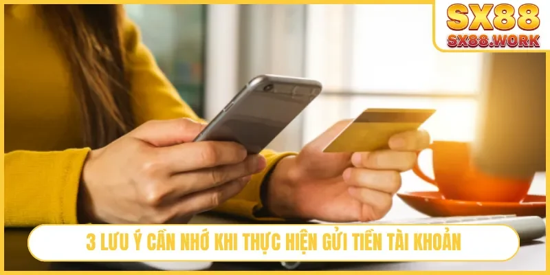 3 lưu ý cần nhớ khi thực hiện gửi tiền tài khoản