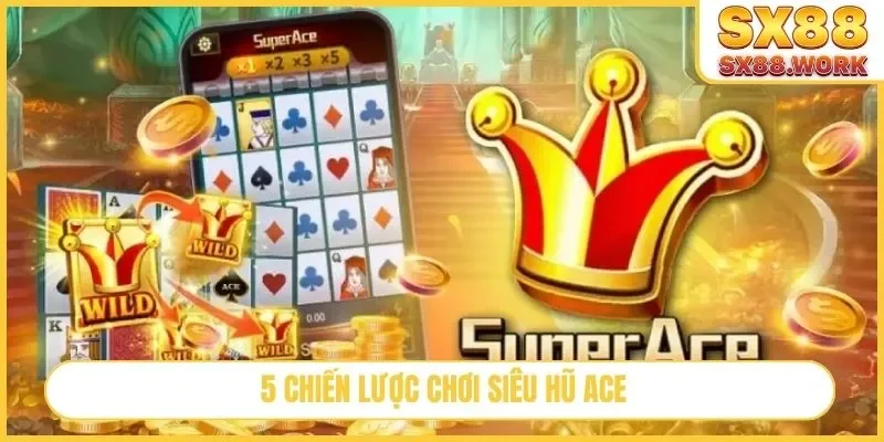 5 chiến lược chơi siêu hũ ACE