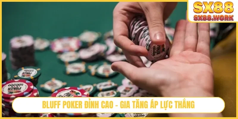 Bluff Poker đỉnh cao - Gia tăng áp lực thắng