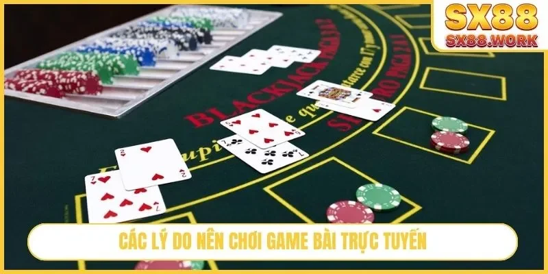 Các lý do nên chơi game bài trực tuyến