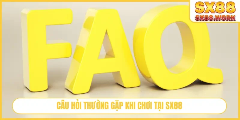 Câu hỏi thường gặp khi chơi tại SX88