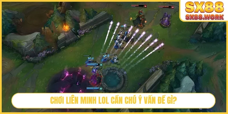 Chơi Liên Minh LoL cần chú ý vấn đề gì?