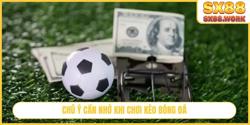Chú ý cần nhớ khi chơi kèo bóng đá