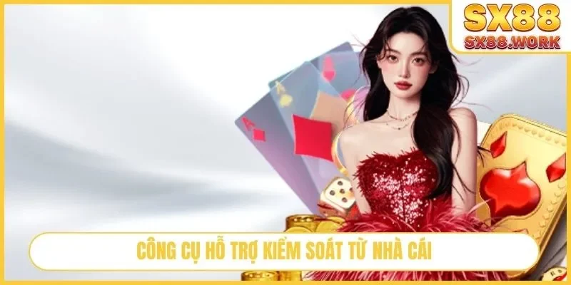 Công cụ hỗ trợ kiểm soát từ nhà cái