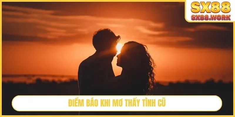 Điềm báo khi mơ thấy tình cũ