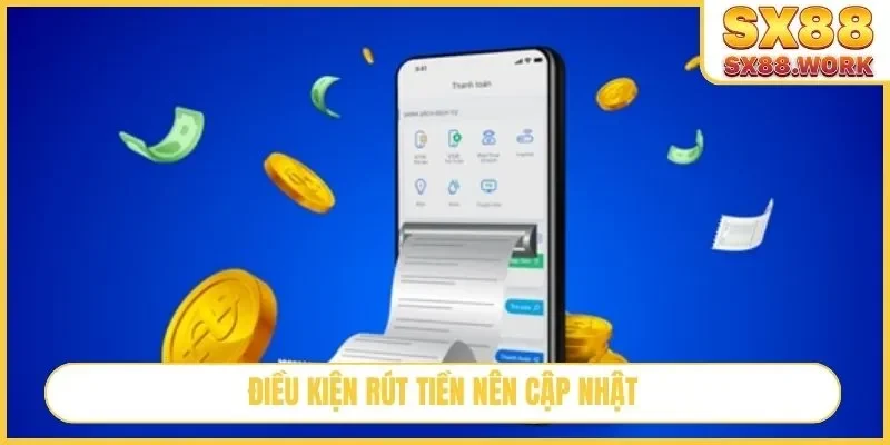 Điều kiện rút tiền nên cập nhật