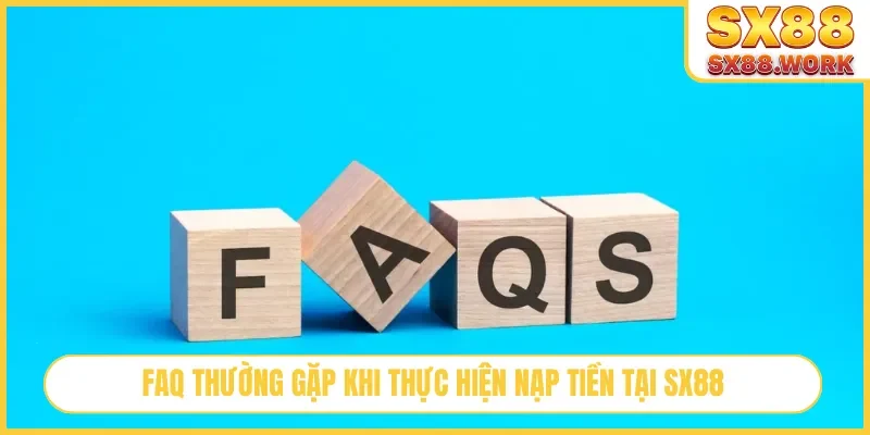 FAQ thường gặp khi thực hiện nạp tiền tại SX88
