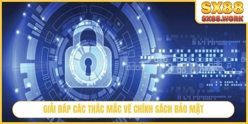 Giải đáp các thắc mắc về chính sách bảo mật