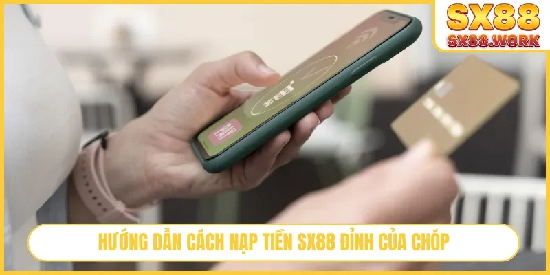 Hướng dẫn cách nạp tiền SX88 đỉnh của chóp