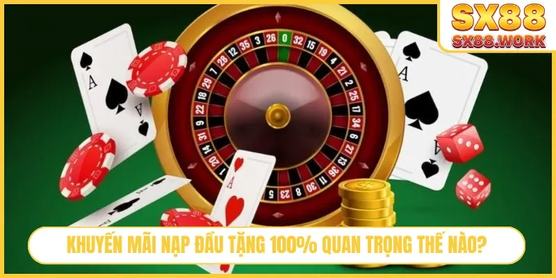 Khuyến mãi nạp đầu tặng 100% quan trọng thế nào?
