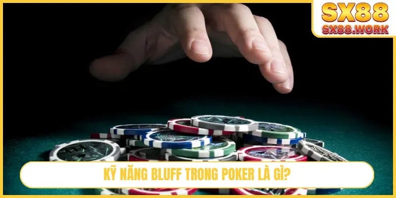 Kỹ năng bluff trong Poker là gì?
