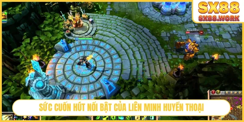 Sức cuốn hút nổi bật của Liên Minh Huyền Thoại